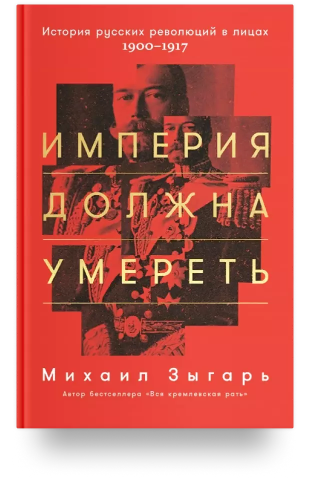 Империя должна умереть. История русских революций в лицах. 1900–1917