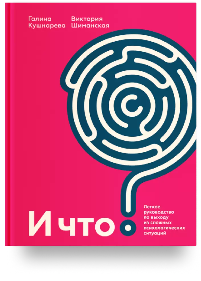 И что? Лёгкое руководство по выходу из сложных психологических ситуаций