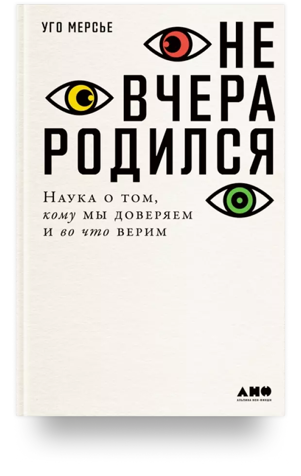 Не вчера родился: Наука о том, кому мы доверяем и во что верим