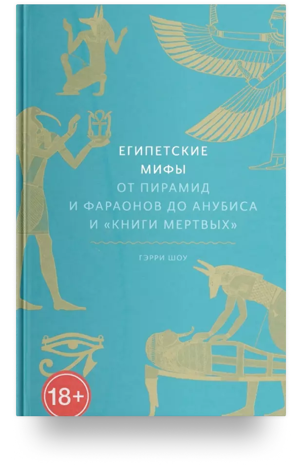 Египетские мифы. От пирамид и фараонов до Анубиса и "Книги мертвых"