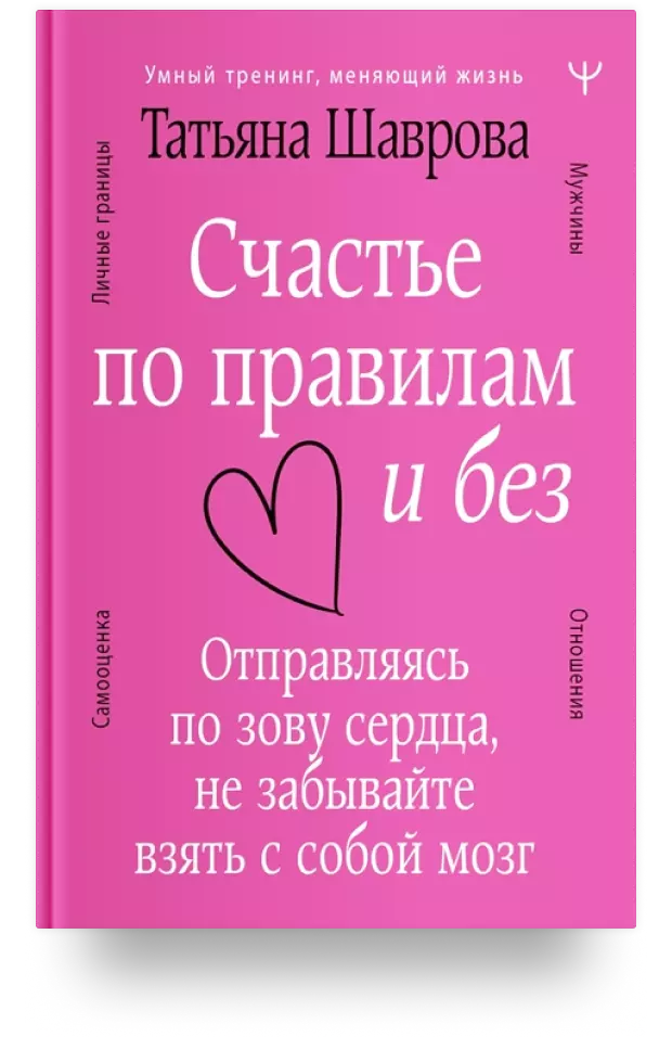 Счастье по правилам и без. Отправляясь по зову сердца, не забывайте взять с собой мозг