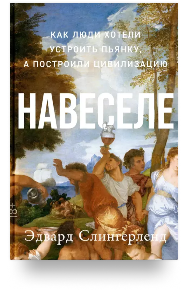 Навеселе: Как люди хотели устроить пьянку, а построили цивилизацию