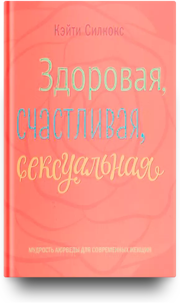 Здоровая, счастливая, сексуальная. Мудрость аюрведы для современных женщин