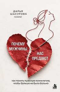Почему мужчины нас предают. Как понять мужскую психологию, чтобы больше не было больно