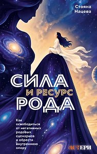 Сила и ресурс Рода. Как освободиться от негативных родовых сценариев и обрести внутреннюю опору