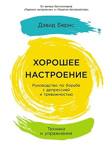 Хорошее настроение: Руководство по борьбе с депрессией и тревожностью. Техники и упражнения