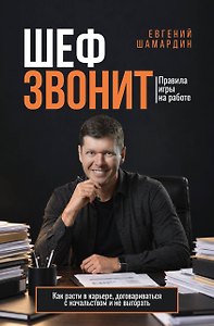 Шеф звонит. Правила игры на работе. Как жить и расти в корпоративном маразме