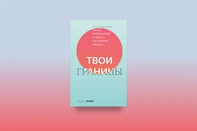 Как начать заботиться о себе: советы и упражнения из книги «Твои границы»