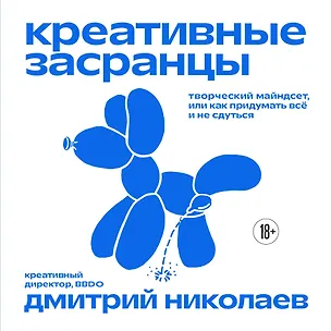 Книга Креативные засранцы. Творческий майндсет или как придумать всё и не сдуться (Дмитрий Николаев)
