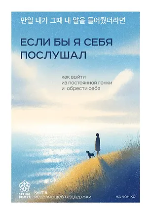 Книга Если бы я себя послушал. Как выйти из постоянной гонки и обрести себя (Чон Хо На)
