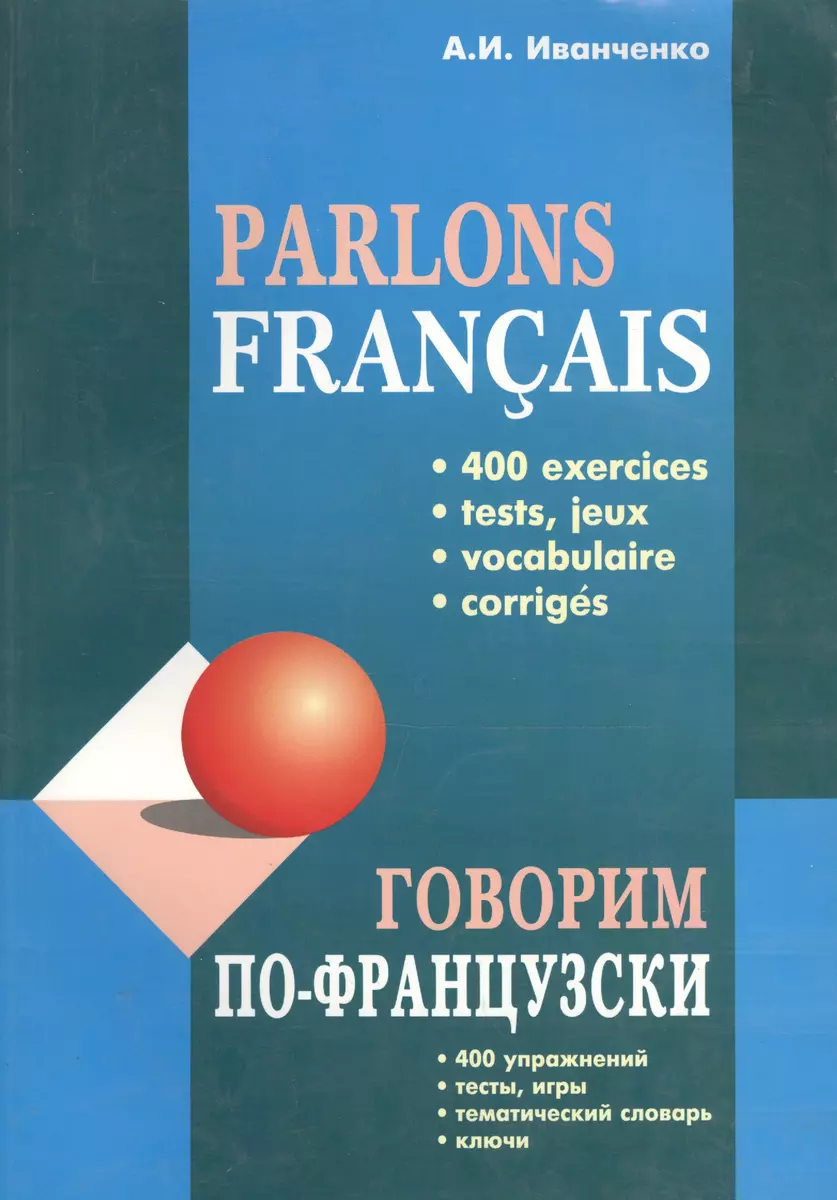 Говорим по-французски: Сборник упражнений для развития устной речи (Анна  Иванченко) - купить книгу с доставкой в интернет-магазине «Читай-город».  ISBN: 978-5-99-250014-1