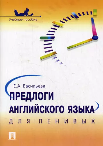 Васильева Елена Анатольевна Предлоги английского языка для ленивых: учебное пособие