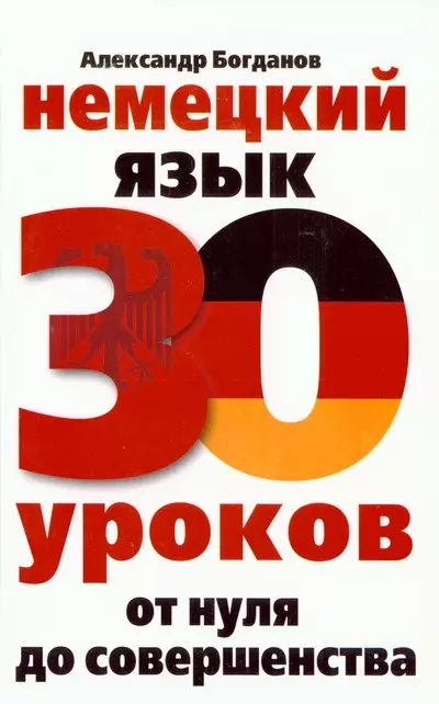 Богданов Александр Владимирович Немецкий язык. 30 уроков. От нуля до совершенствоввания богданов александр владимирович 30 уроков немецкого учебное пособие