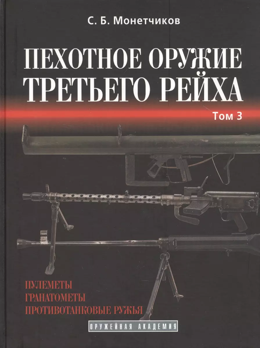 Пехотное оружие Третьего рейха. Том 3. Длинноствольное групповое оружие:  пулеметы, противотанковые ружья, реактивное оружие пехоты (Сергей  Монетчиков) - купить книгу с доставкой в интернет-магазине «Читай-город».  ISBN: 978-5-98-655014-5