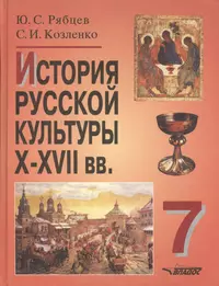 История русской культуры: Х - ХVII вв.: 7 класс.Пособие для  общеобразовательных учреждений (Юрий Рябцев) - купить книгу с доставкой в  интернет-магазине «Читай-город». ISBN: 5-6-9-1--00647--9