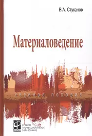 Материаловедение: учебное пособие (Вячеслав Стуканов) - купить книгу с  доставкой в интернет-магазине «Читай-город». ISBN: 978-5-8199-0352-0