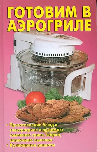 Книга рецептов для гриля. Аэрогриль. Блюда для аэрогриля. Готовка в аэрогриле. Приготовление блюд в аэрогриле.