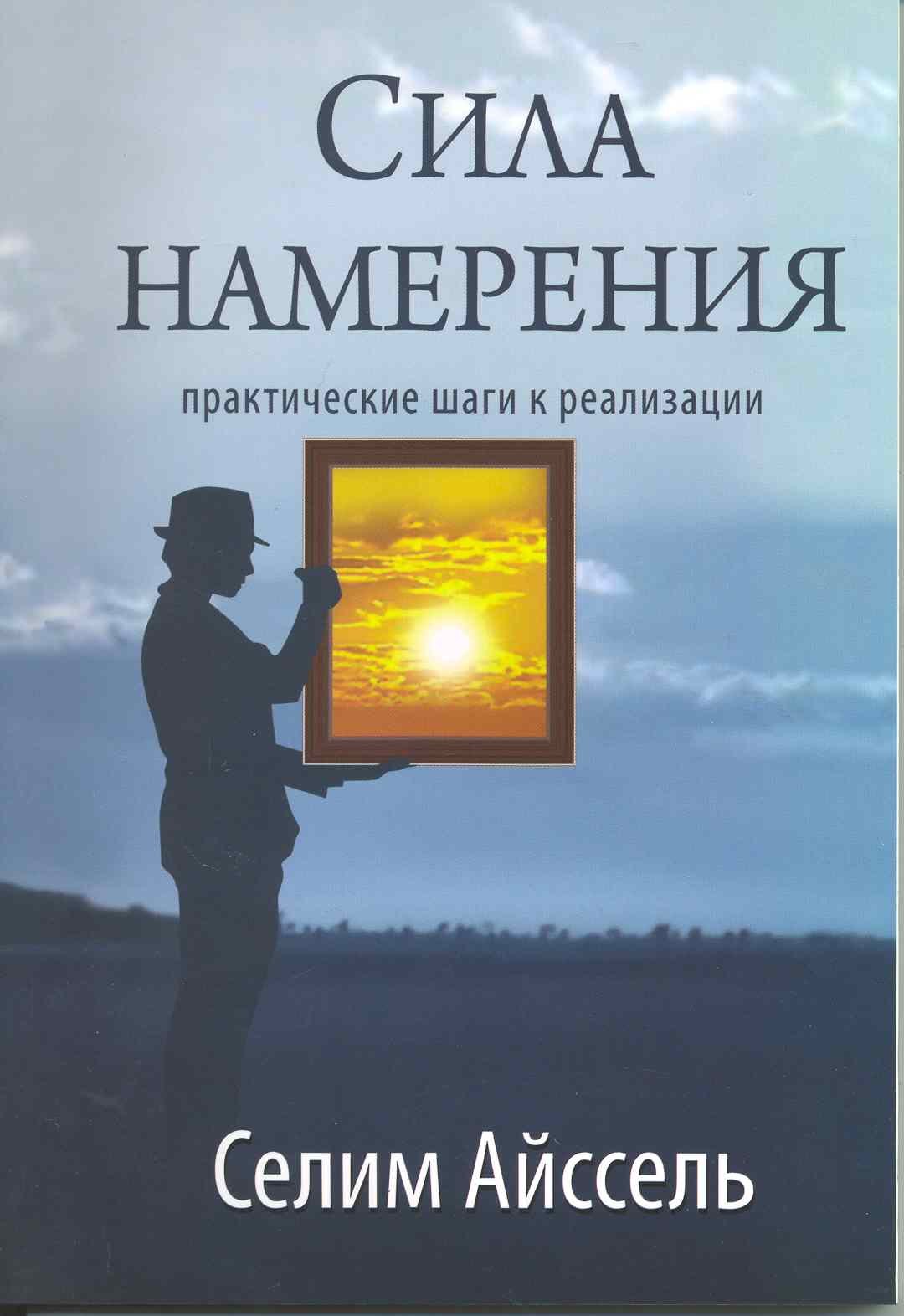 Айссель Селим Сила намерения. 5-е изд. Практические шаги к реализации сила намерения 5 е издание практические шаги к реализации айссель селим