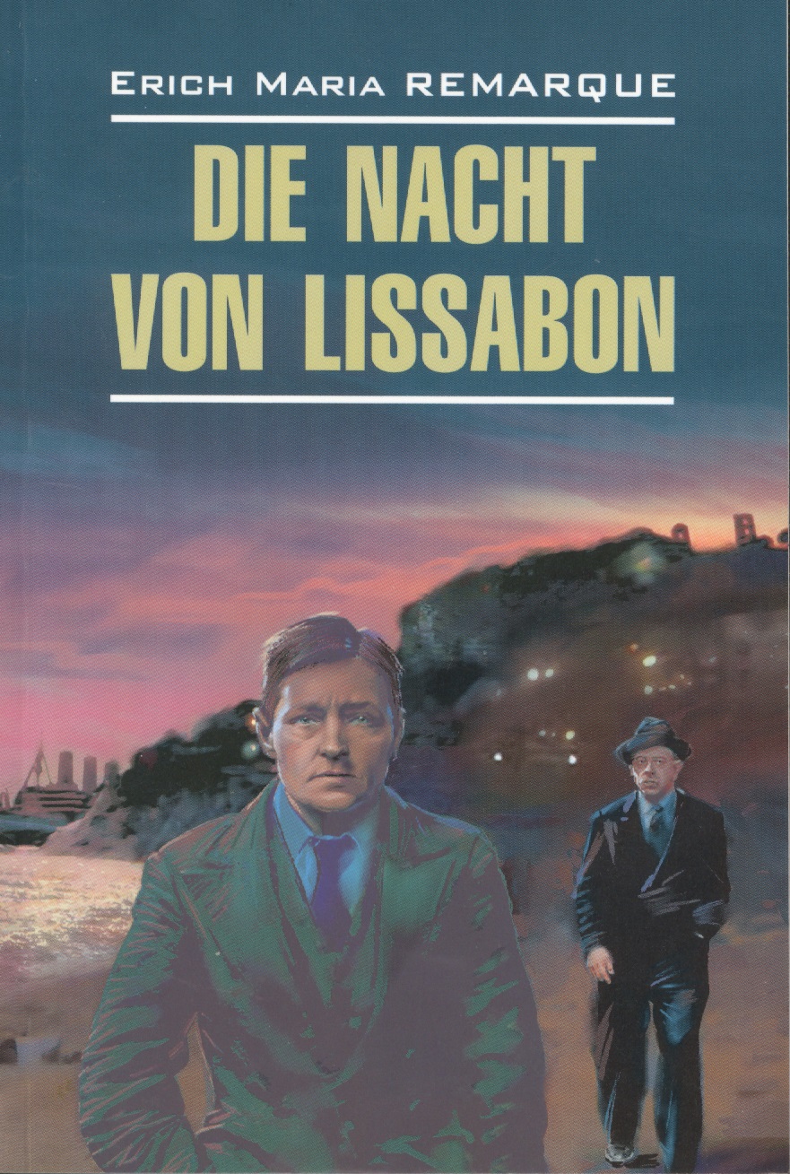 Remarque Erich Maria Die Nacht von Lissabon. Ночь в Лиссабоне: Книга для чтения на немецком языке remarque e die nacht von lissabon