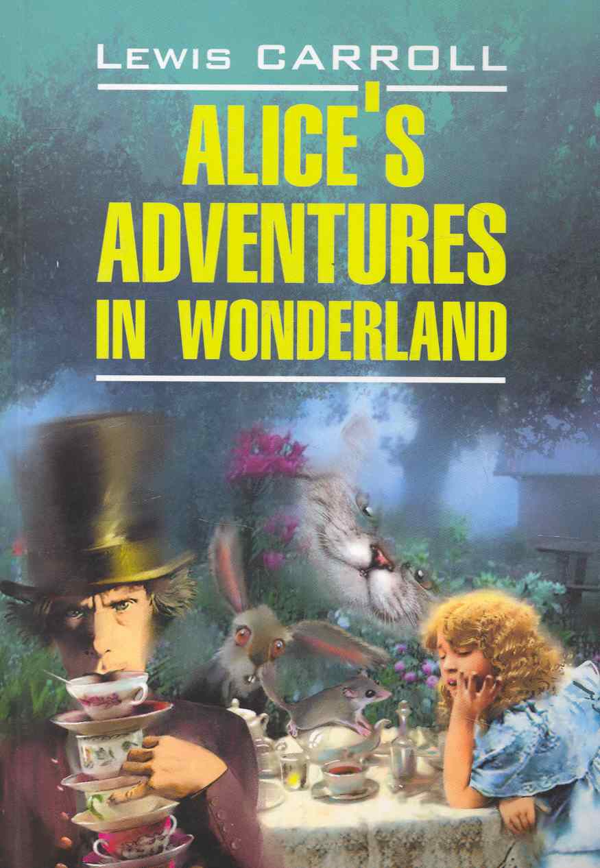 Кэрролл Льюис - Alices adventures in wonderland. Алиса в Стране Чудес.Алиса в Зазеркалье: Книга для чтения на английском языке