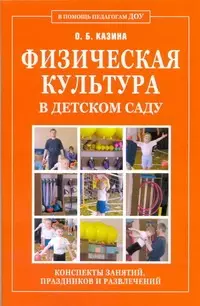 Казина Ольга Борисовна - Физическая культура в детском саду. Конспекты занятий, праздников и развлечений.