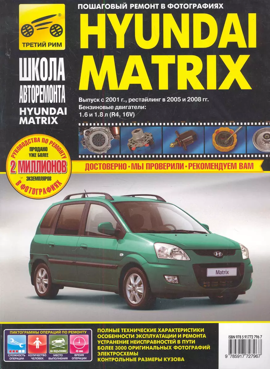 Hyundai Matrix с 2001г./ 2005 г./ 2008 г. бенз. дв. 1.6, 1.8: Руководство  по эксплуатации, тех. обслуживанию и ремонту - купить книгу с доставкой в  интернет-магазине «Читай-город». ISBN: 978-5-91-772796-7