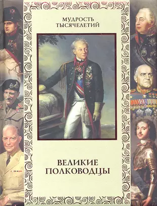 Книга "Великие полководцы". Великие русские полководцы книга. Мудрость великих полководцев. Олма Великие полководцы.