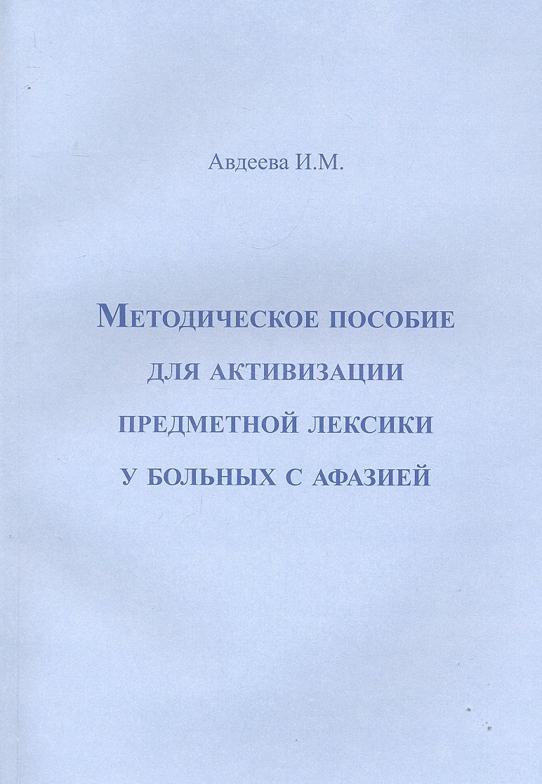 

Методическое пособие для активизации предметной лексики у больных с афазией / (мягк). Авдеева И. (Секачев)