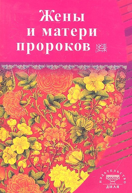 

Жёны и матери Пророков. Истории о благочестивых и богобоязненных женщинах