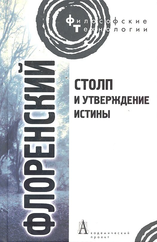 Флоренский Павел Александрович Столп и утверждение Истины. Опыт православной теодицеи в двенадцати письмах.