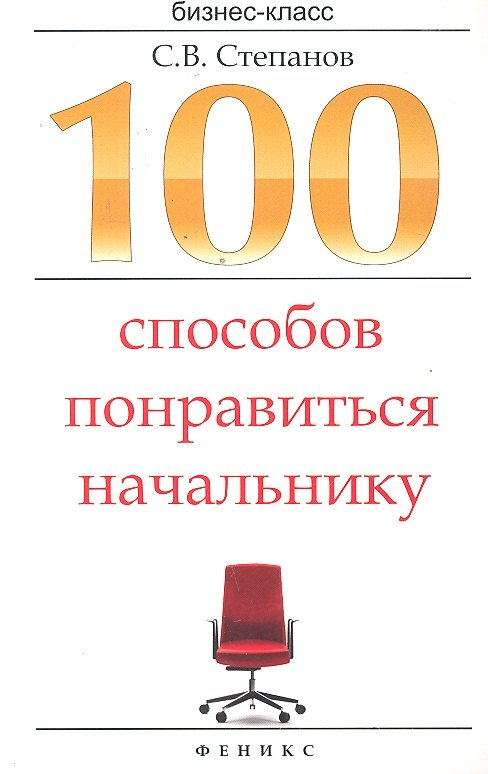 

100 способов понравиться начальнику : как ладить с начальником, больше зарабатывать и ускорить карьерный рост