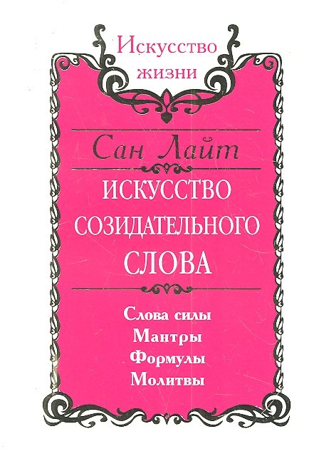 Сан Лайт Сан Лайт. Искусство созидательного слова. 2-е изд. Слова силы, мантры, формулы, молитвы