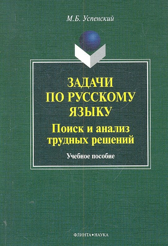 

Задачи по русскому языку. Поиск и анализ трудных решений:учеб. пособие / (мягк). Успенский М.Б. (Флинта)