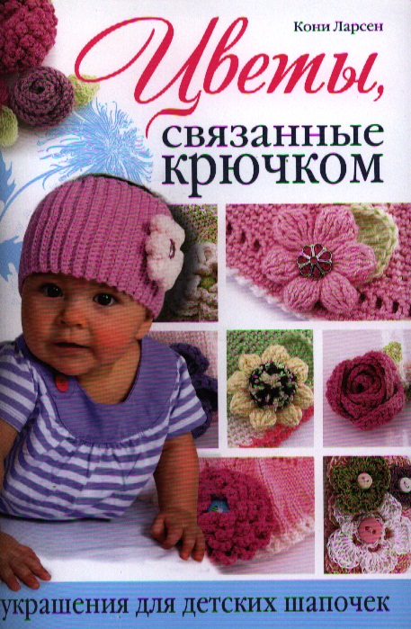Ларсен Кони Цветы, связанные крючком: Украшения для детских шапочек