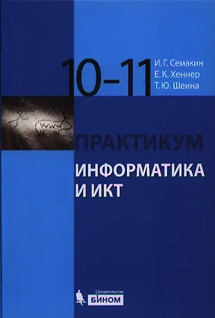 Информатика и икт 8 класс. Семакин и.г., Хеннер е.к. Информатика 10-11. Информатика. Базовый уровень Семакин и.г., Хеннер е.к., Шеина т.ю.. Информатика. Семакин и.г 11 класс. Семакин и.г., Хеннер е.к., Шеина т.ю. 10