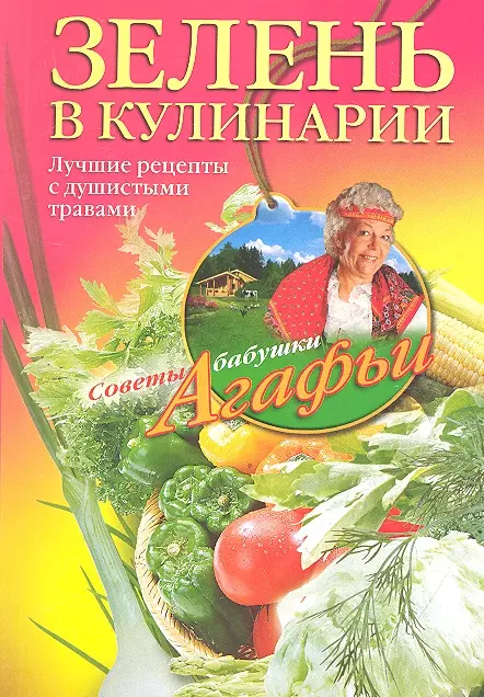 Звонарева Агафья Тихоновна - Зелень в кулинарии. Лучшие рецепты с душистыми травами.