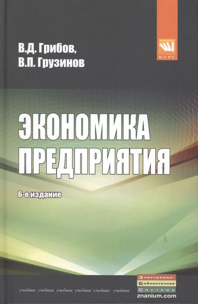 Экономика предприятия: Учебник. Практикум - 5-е изд.перераб. и доп. (ГРИФ) / Грибов В.Д. Грузинов В.П. - купить книгу с доставкой в интернет-магазине  «Читай-город». ISBN: 978-5-90-681873-7