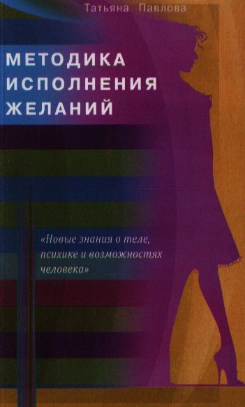 

Методика исполнения желаний. Лечение, обучение, красота, счастье