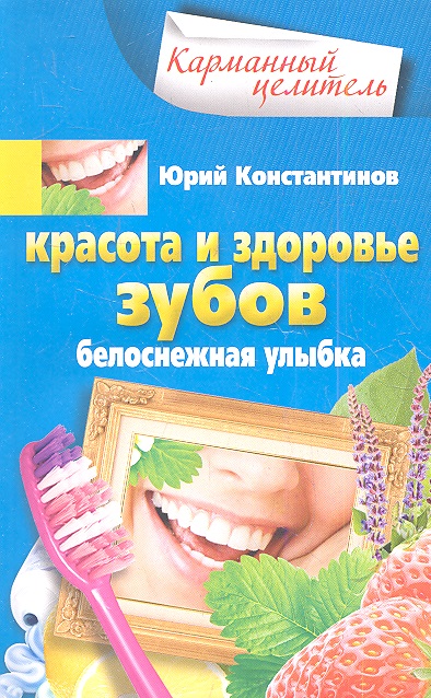 Константинов Юрий Красота и здоровье зубов константинов юрий красота и здоровье зубов
