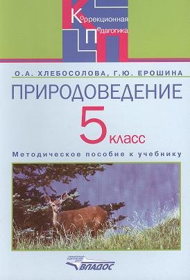 

Природоведение в 5 классе специальных (коррекционных) образовательных учреждений VIII вида. Методическое пособие к учебнику О.А. Хлебосоловой, Е.И. Хлебосолова "Природоведение. 5 класс"