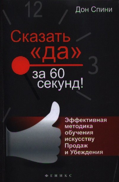 

Сказать "Да" за 60 секунд! Эффективная методика обучения искусству Продаж и Убеждения