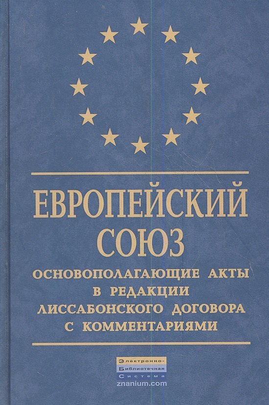 

Европейский Союз: Основополагающие акты в редакции Лиссабонского договора с комментариями.