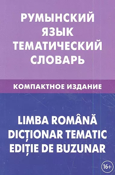 Лашин Светозар Александрович Румынский язык. Тематический словарь. Компактное издание. 10 000 слов. С транскрипцией румынских слов. С русским и румынским указателями