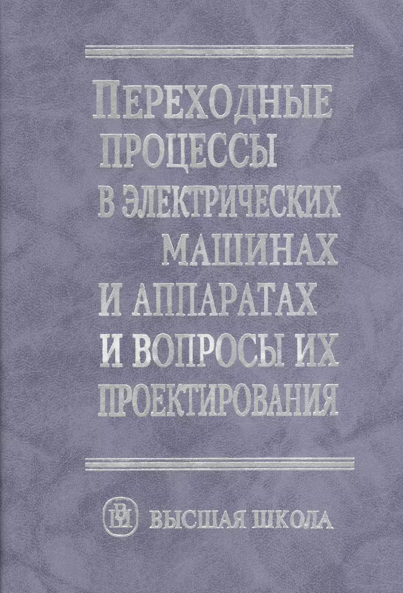 Переходные процессы в электрических машинах и аппаратах и вопросы их  проектирования - купить книгу с доставкой в интернет-магазине  «Читай-город». ISBN: 5060038440