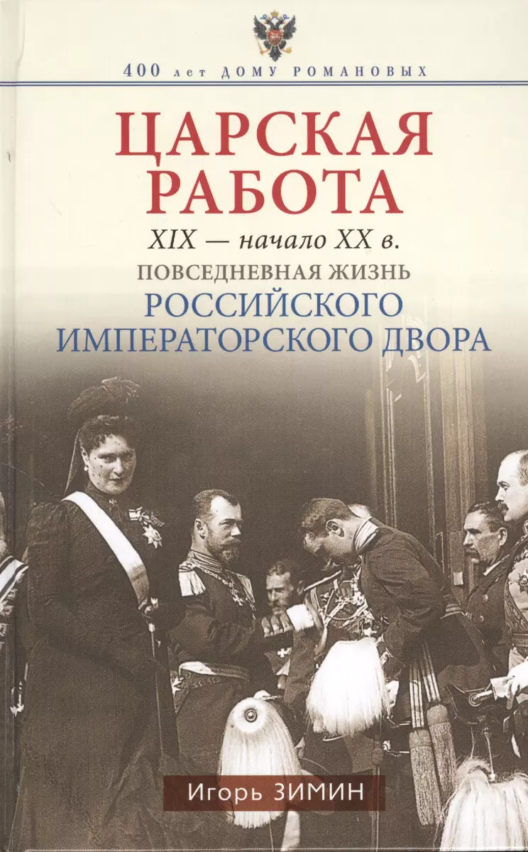 Царская работа. XIX - начало XX в. Повседневная жизнь Российского  императорского двора. (Игорь Зимин) - купить книгу с доставкой в  интернет-магазине «Читай-город». ISBN: 978-5-22-710331-4