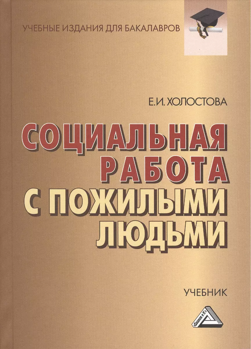 Социальная работа с пожилыми людьми: Учебник для бакалавров, 7-е изд.,  перераб. и доп.(изд:7) (Евдокия Холостова) - купить книгу с доставкой в  интернет-магазине «Читай-город». ISBN: 978-5-39-402227-2