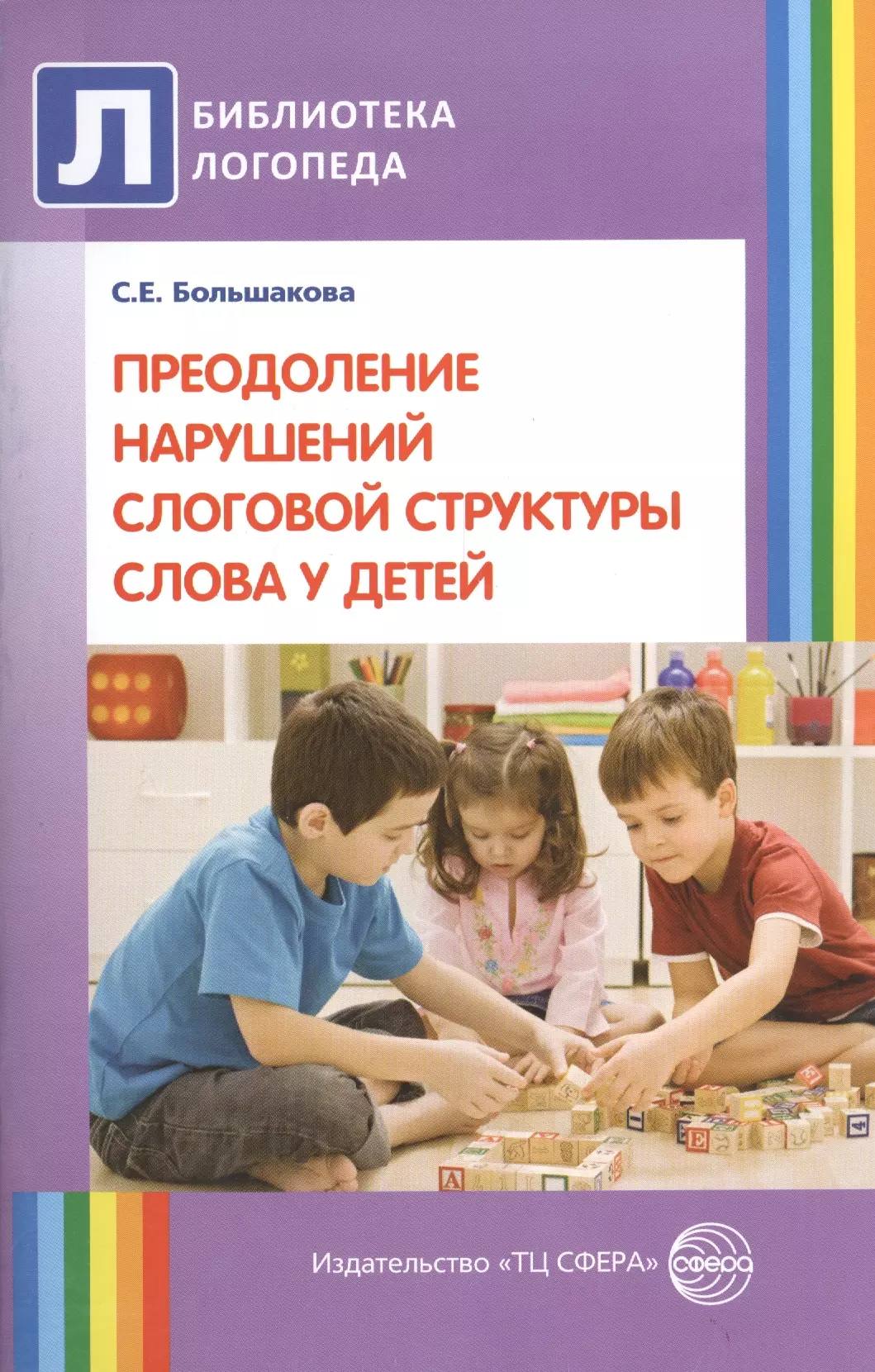 Большакова Светлана Евгеньевна Преодоление нарушений слоговой структуры слова у детей. Методическое пособие. 3-е изд. комплексная методика коррекции нарушений слоговой структуры слова крупенчук о и