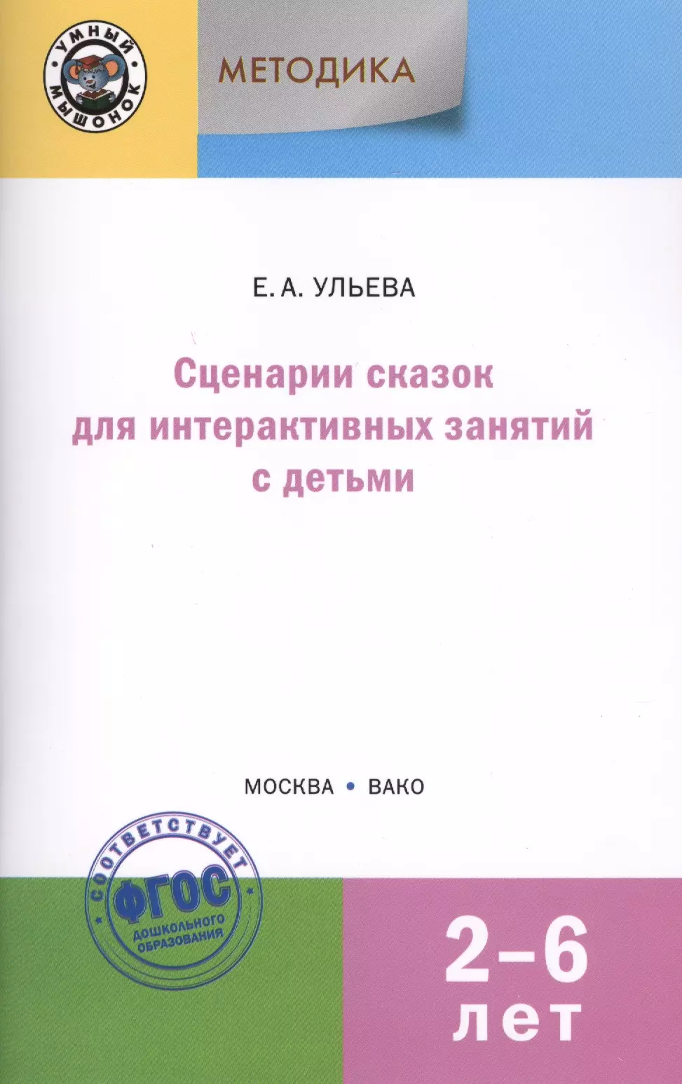 Ульева Елена Александровна Сценарии сказок для интерактивных занятий с детьми 2-6 лет. 3-е издание