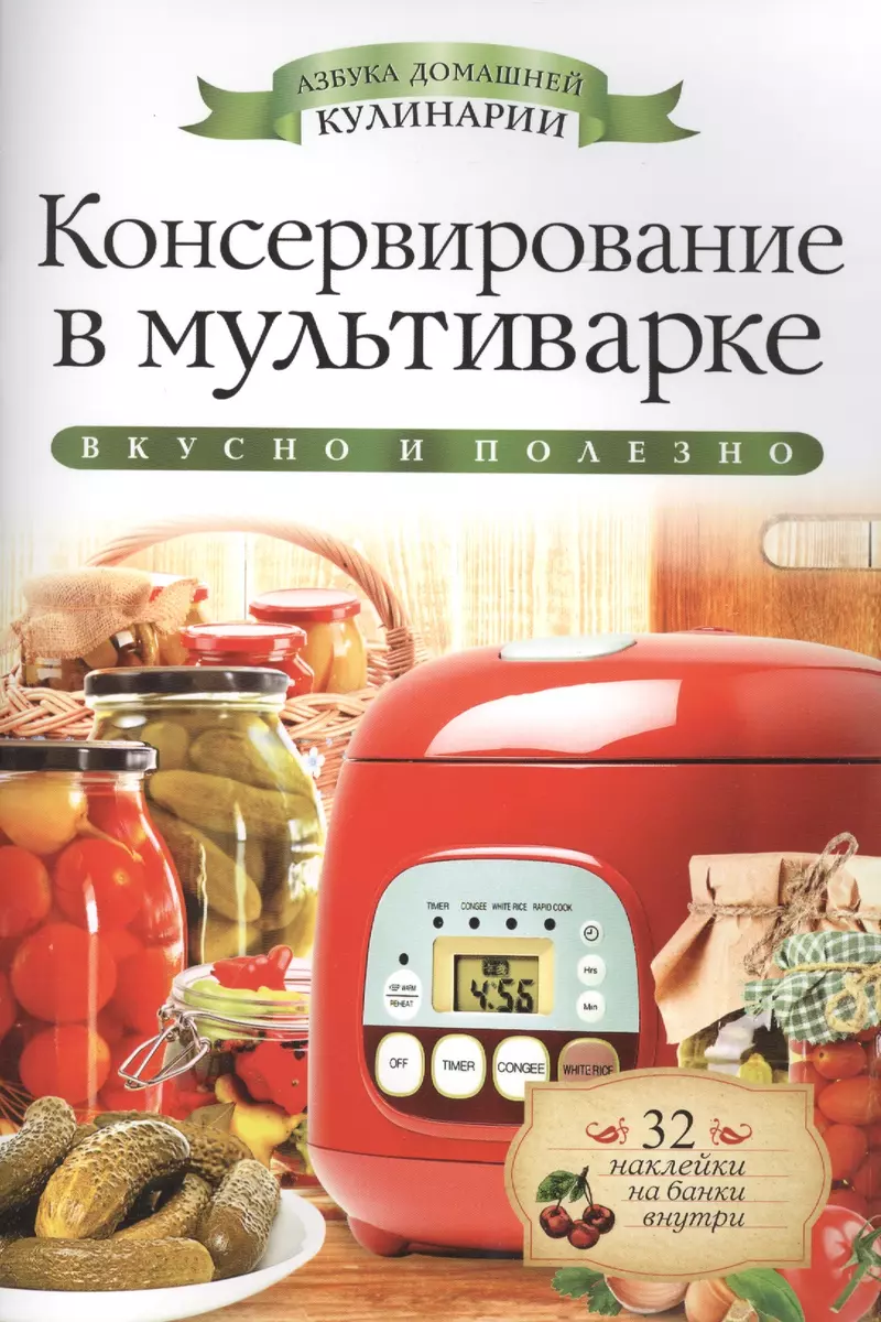 Консервирование в мультиварке +32 наклейки на банки внутри (Ксения  Любомирова, Галина Серикова) - купить книгу с доставкой в интернет-магазине  «Читай-город». ISBN: 978-5-38-607024-3