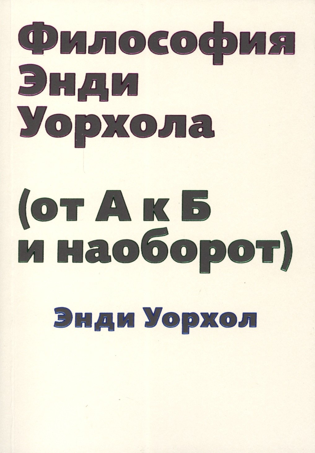 Уорхол Энди Философия Энди Уорхола (от А к Б и наоборот)